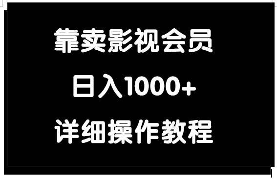 靠卖影视会员，日入1000+网创吧-网创项目资源站-副业项目-创业项目-搞钱项目恒杨云站
