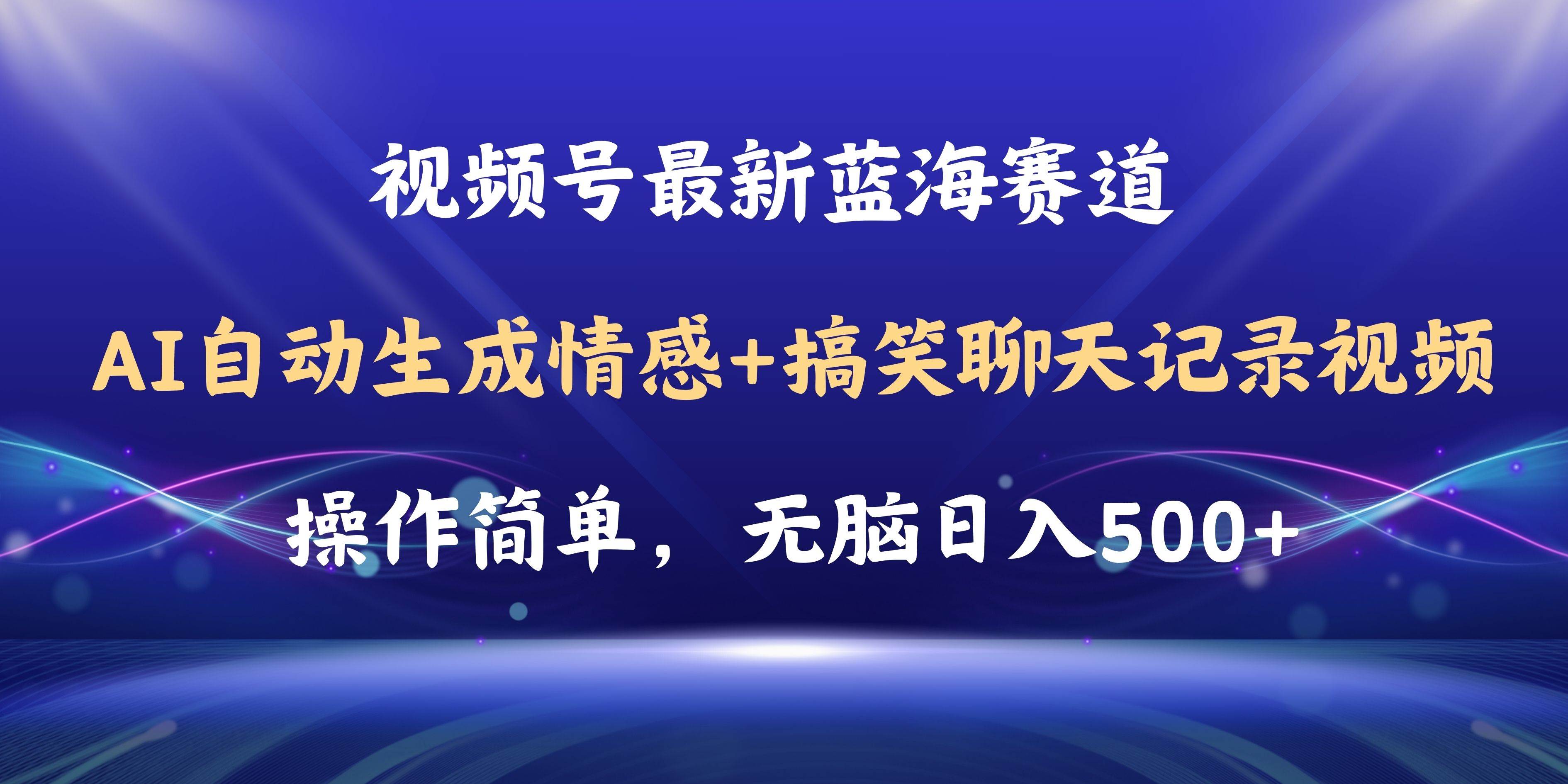 视频号AI自动生成情感搞笑聊天记录视频，操作简单，日入500+教程+软件网创吧-网创项目资源站-副业项目-创业项目-搞钱项目恒杨云站