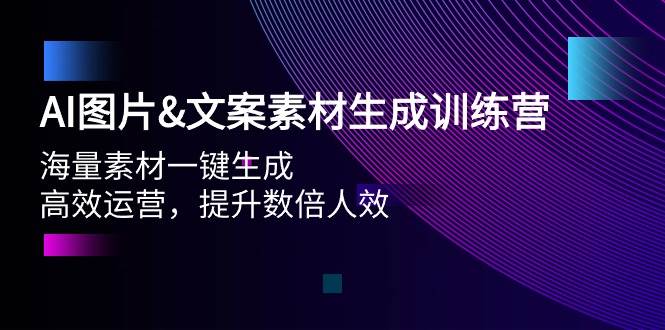 AI图片文案素材生成训练营，海量素材一键生成 高效运营 提升数倍人效网创吧-网创项目资源站-副业项目-创业项目-搞钱项目恒杨云站
