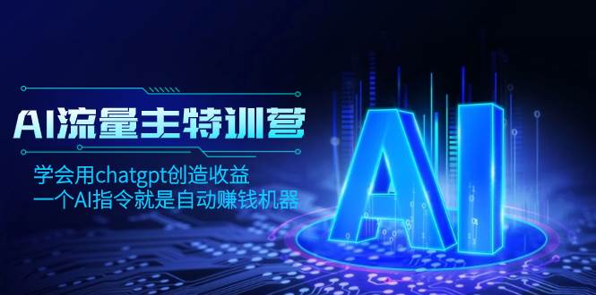 AI流量主训练营，学会用chatgpt创造收益，一个AI指令就是自动赚钱机器网创吧-网创项目资源站-副业项目-创业项目-搞钱项目恒杨云站