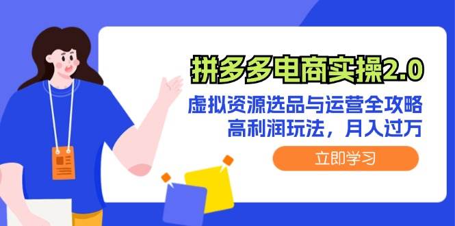拼多多电商实操2.0：虚拟资源选品与运营全攻略，高利润玩法，月入过万网创吧-网创项目资源站-副业项目-创业项目-搞钱项目恒杨云站