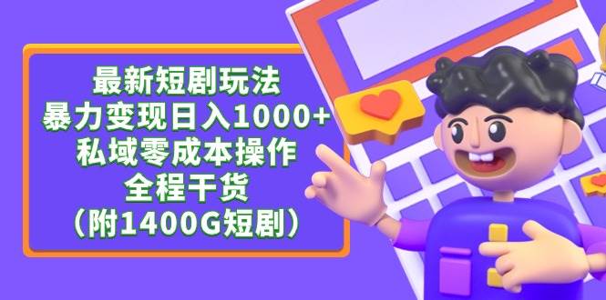 最新短剧玩法，暴力变现日入1000+私域零成本操作，全程干货（附1400G短剧）网创吧-网创项目资源站-副业项目-创业项目-搞钱项目恒杨云站