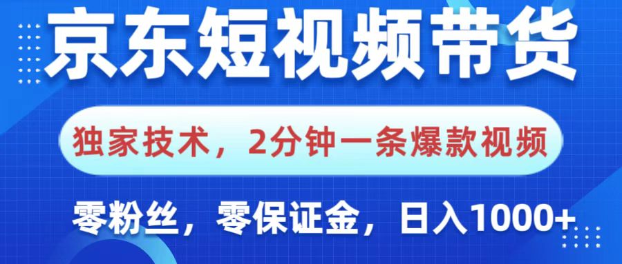 京东短视频带货，独家技术，2分钟一条爆款视频，0粉丝，0保证金，操作简单，，日入1000+网创吧-网创项目资源站-副业项目-创业项目-搞钱项目恒杨云站