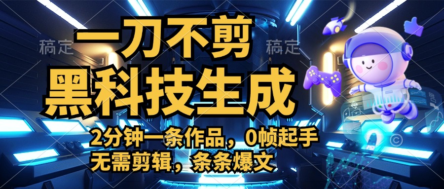 利用黑科技，无需剪辑，2分钟搞定一条作品，今天发，明天见收益网创吧-网创项目资源站-副业项目-创业项目-搞钱项目恒杨云站