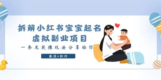 拆解小红书宝宝起名虚拟副业项目，一条龙实操玩法分享给你（教程+软件）网创吧-网创项目资源站-副业项目-创业项目-搞钱项目恒杨云站