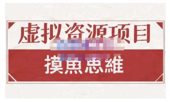 摸鱼思维·虚拟资源掘金课，虚拟资源的全套玩法 价值1880元网创吧-网创项目资源站-副业项目-创业项目-搞钱项目恒杨云站