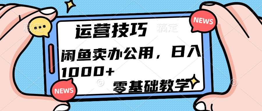 运营技巧！闲鱼卖办公用品日入1000+网创吧-网创项目资源站-副业项目-创业项目-搞钱项目恒杨云站