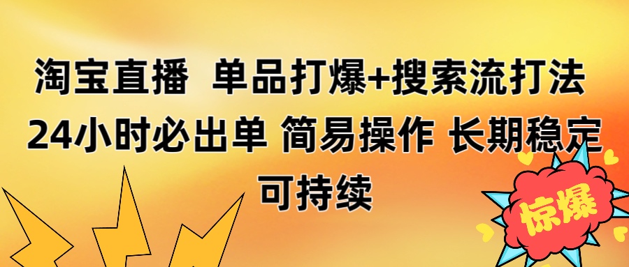 淘宝直播带货 单品打爆+搜索流打法 24小时必出单网创吧-网创项目资源站-副业项目-创业项目-搞钱项目恒杨云站