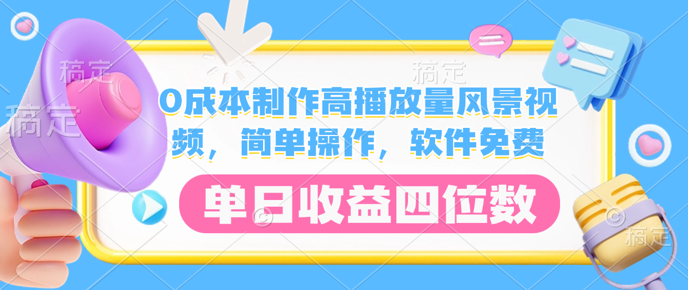 0成本制作高播放量风景视频，软件免费，简单操作，单日收益四位数网创吧-网创项目资源站-副业项目-创业项目-搞钱项目恒杨云站