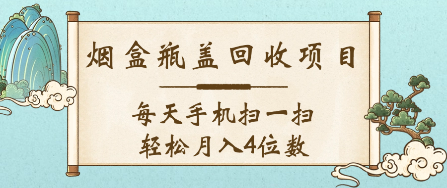 空盒瓶盖回收项目，每天手机扫一扫轻松月入4位数网创吧-网创项目资源站-副业项目-创业项目-搞钱项目恒杨云站