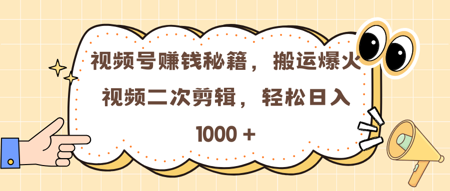 视频号赚钱秘籍，搬运爆火视频二次剪辑，轻松日入 1000 +网创吧-网创项目资源站-副业项目-创业项目-搞钱项目恒杨云站