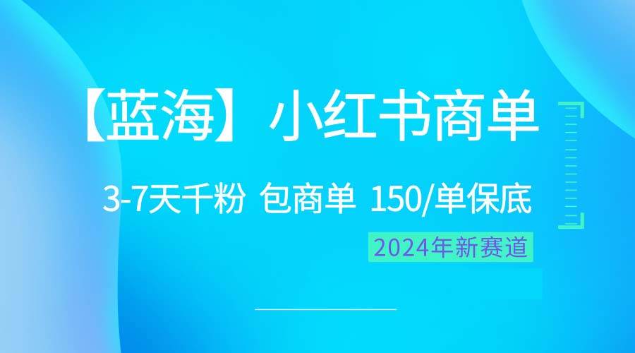 2024蓝海项目【小红书商单】超级简单，快速千粉，最强蓝海，百分百赚钱网创吧-网创项目资源站-副业项目-创业项目-搞钱项目恒杨云站
