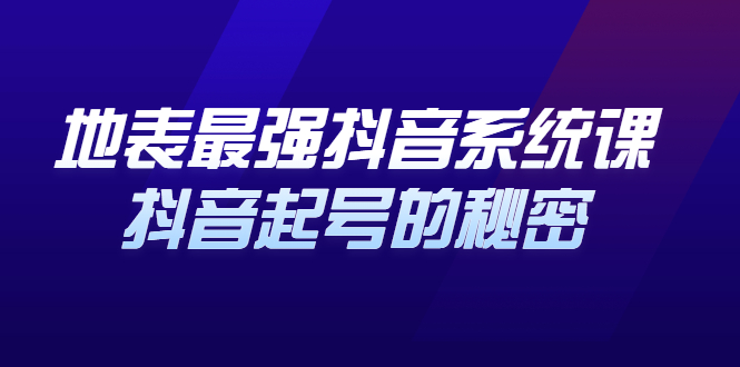 地表最强抖音系统课，抖音起号的秘密 价值398元网创吧-网创项目资源站-副业项目-创业项目-搞钱项目恒杨云站