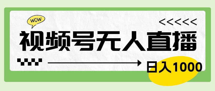 靠视频号24小时无人直播，日入1000＋，多种变现方式，落地实操教程网创吧-网创项目资源站-副业项目-创业项目-搞钱项目恒杨云站
