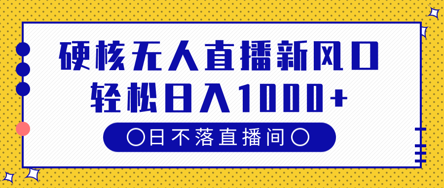 硬核无人直播新风口,日不落直播间,轻松日入1000+网创吧-网创项目资源站-副业项目-创业项目-搞钱项目恒杨云站