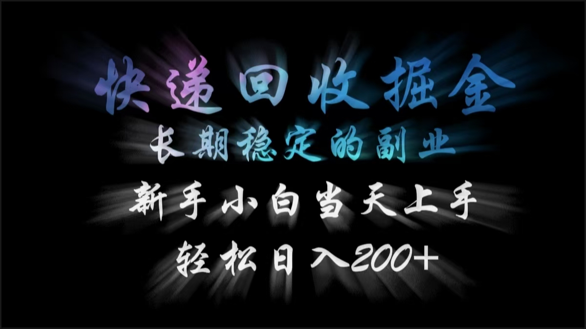 快递回收掘金，长期稳定的副业，轻松日入200+，新手小白当天上手网创吧-网创项目资源站-副业项目-创业项目-搞钱项目恒杨云站