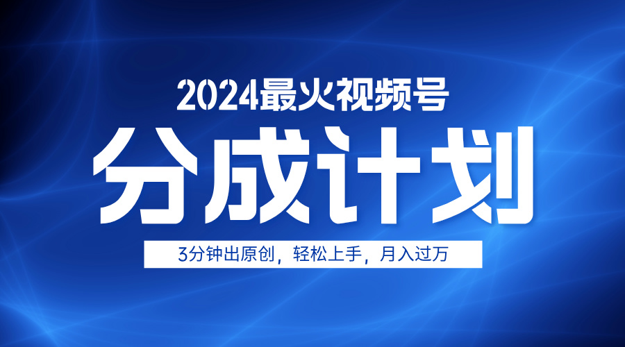 2024最火视频号分成计划3分钟出原创，轻松上手，月入过万网创吧-网创项目资源站-副业项目-创业项目-搞钱项目恒杨云站