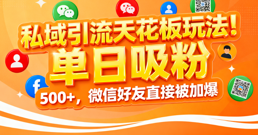 私域引流天花板玩法！单日吸粉 500+，微信好友直接被加爆网创吧-网创项目资源站-副业项目-创业项目-搞钱项目恒杨云站