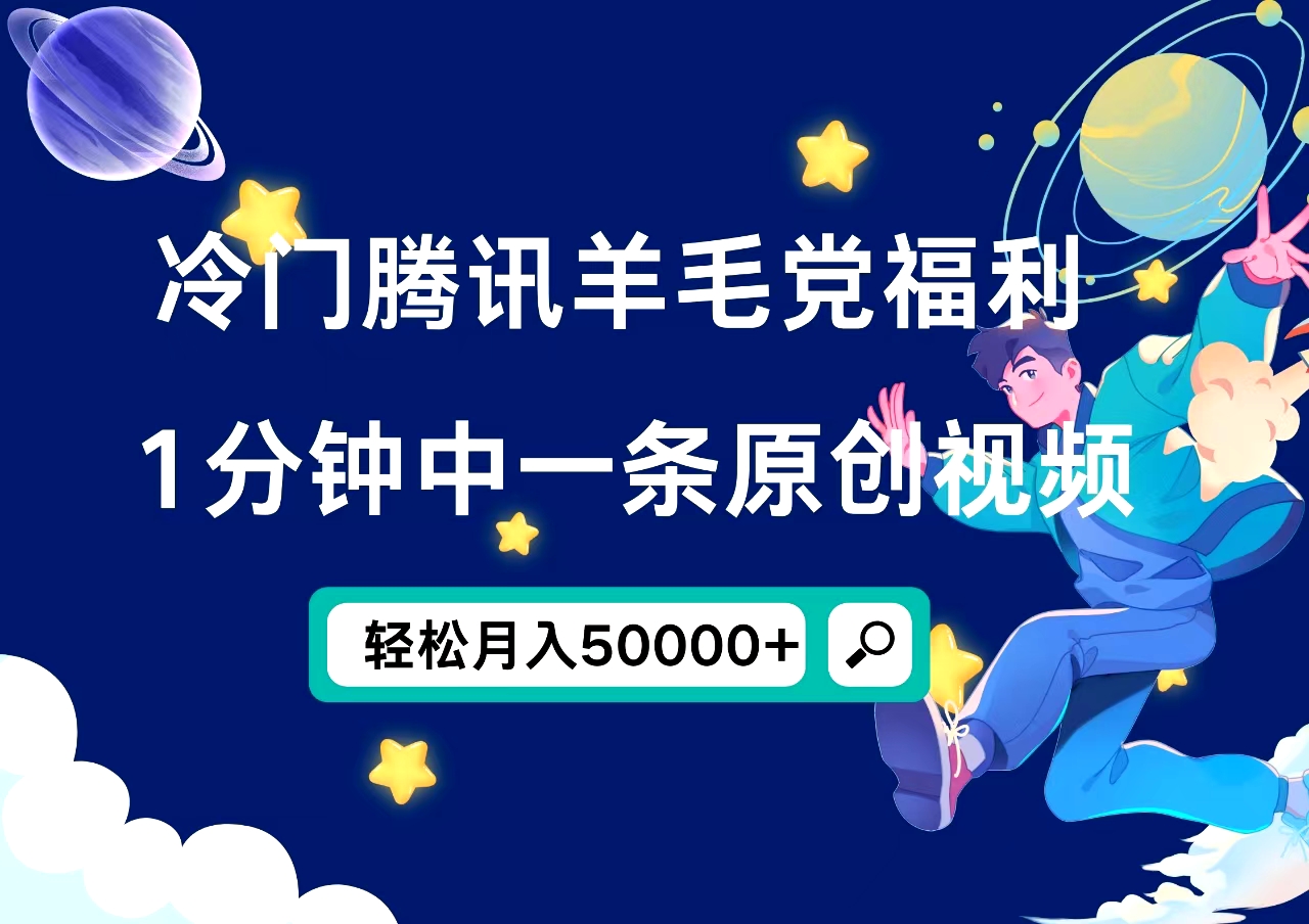 冷门腾讯羊毛党福利，1分钟中一条原创视频，轻松月入50000+网创吧-网创项目资源站-副业项目-创业项目-搞钱项目恒杨云站