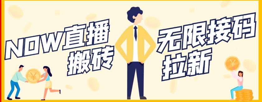 【稳定低保】最新NOW直播无限拉新项目，每天稳定提现20，多号多撸网创吧-网创项目资源站-副业项目-创业项目-搞钱项目恒杨云站