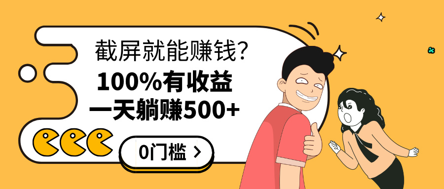 截屏就能赚钱？0门槛，只要做，100%有收益的一个项目，一天躺赚500+网创吧-网创项目资源站-副业项目-创业项目-搞钱项目恒杨云站