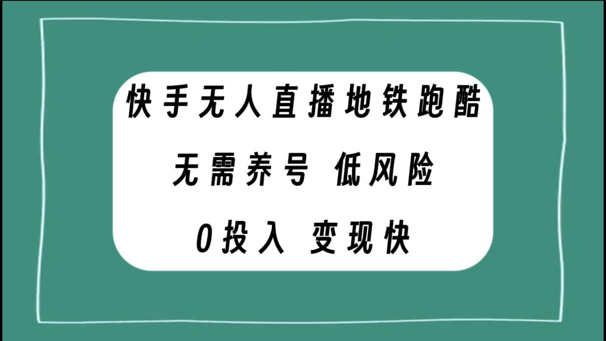 快手无人直播地铁跑酷，无需养号，低投入零风险变现快网创吧-网创项目资源站-副业项目-创业项目-搞钱项目恒杨云站