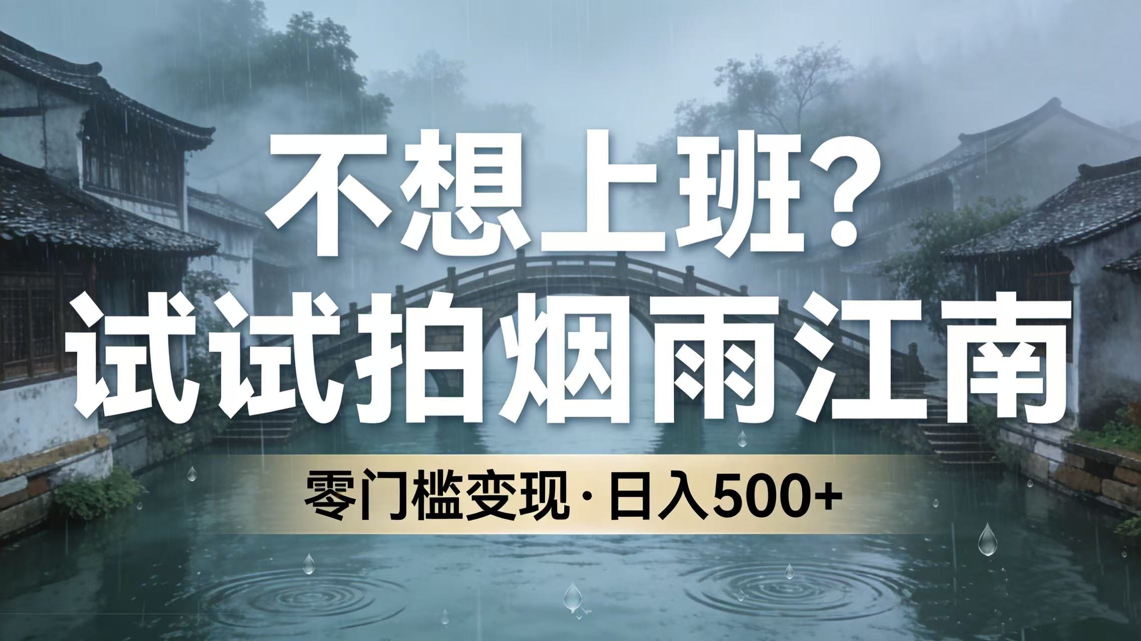 不想上班？试试拍烟雨江南，零门槛变现，日入 500+网创吧-网创项目资源站-副业项目-创业项目-搞钱项目恒杨云站