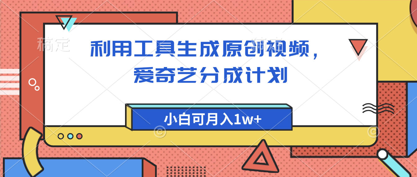 爱奇艺分成计划，利用工具生成原创视频，爱奇艺分成计划，小白可月入1w+网创吧-网创项目资源站-副业项目-创业项目-搞钱项目恒杨云站