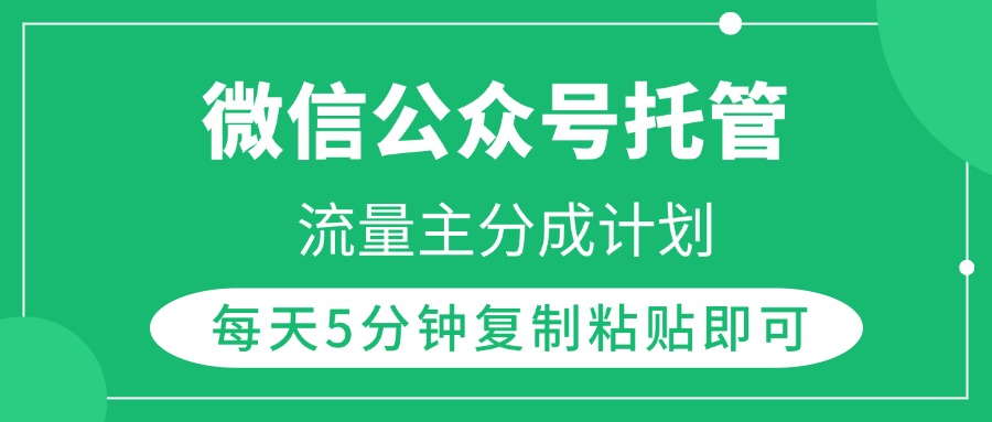 微信公众号托管，流量主分成计划，每天5分钟复制粘贴即可网创吧-网创项目资源站-副业项目-创业项目-搞钱项目恒杨云站