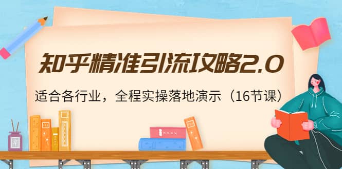 知乎精准引流攻略2.0，适合各行业，全程实操落地演示（16节课）网创吧-网创项目资源站-副业项目-创业项目-搞钱项目恒杨云站
