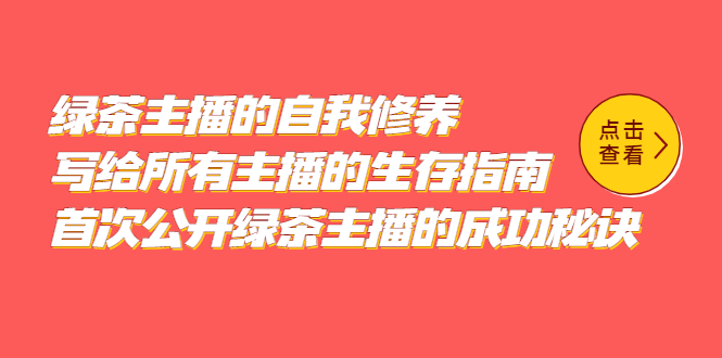绿茶主播的自我修养，写给所有主播的生存指南，首次公开绿茶主播的成功秘诀网创吧-网创项目资源站-副业项目-创业项目-搞钱项目恒杨云站