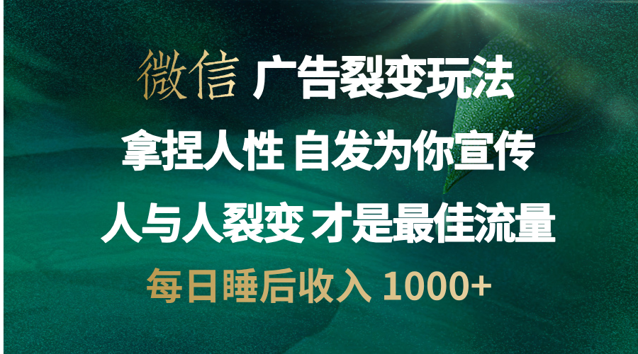 微信广告裂变法 操控人性 自发为你免费宣传 人与人的裂变才是最佳流量 单日睡后收入 1000+网创吧-网创项目资源站-副业项目-创业项目-搞钱项目恒杨云站