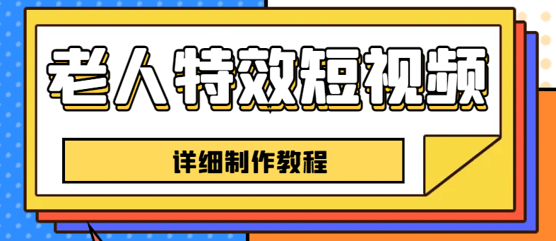 老人特效短视频创作教程，一个月涨粉5w粉丝秘诀 新手0基础学习【全套教程】网创吧-网创项目资源站-副业项目-创业项目-搞钱项目恒杨云站