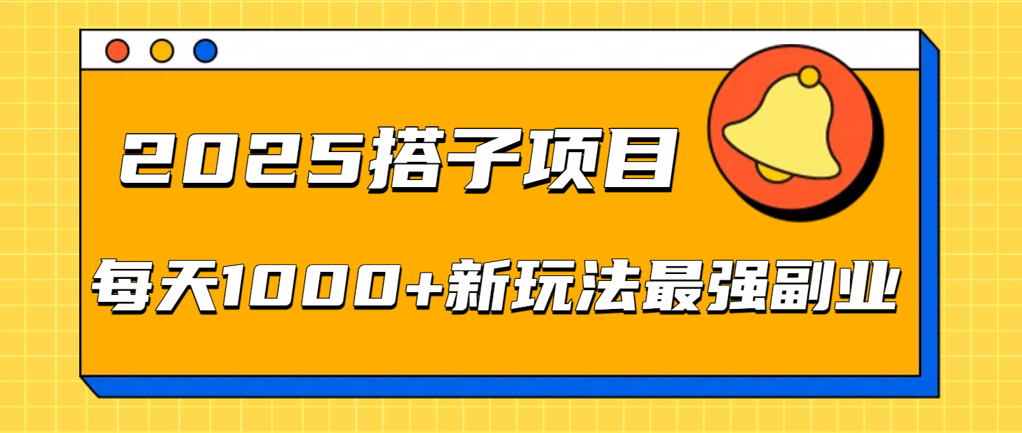 2025搭子项目每天1000+新玩法最强副业网创吧-网创项目资源站-副业项目-创业项目-搞钱项目恒杨云站