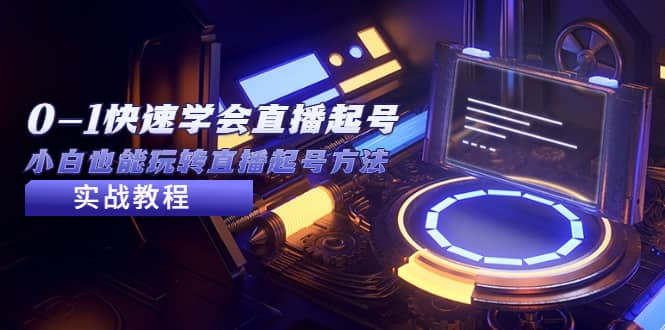 2023从0-1快速学会直播起号，小白也能玩转直播起号方法实战流程网创吧-网创项目资源站-副业项目-创业项目-搞钱项目恒杨云站