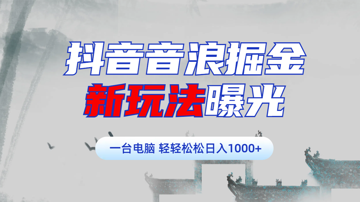 抖音音浪掘金，新玩法曝光学员轻松日入1000+网创吧-网创项目资源站-副业项目-创业项目-搞钱项目恒杨云站