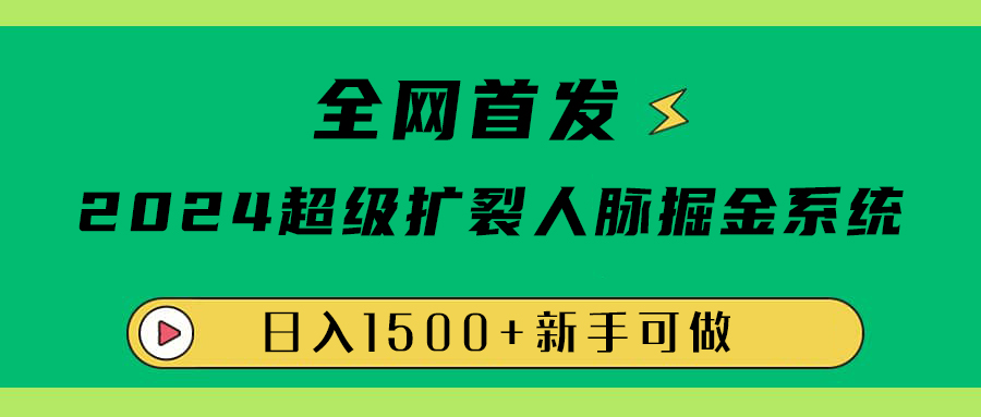 全网首发：2024超级扩列，人脉掘金系统，日入1500+网创吧-网创项目资源站-副业项目-创业项目-搞钱项目恒杨云站