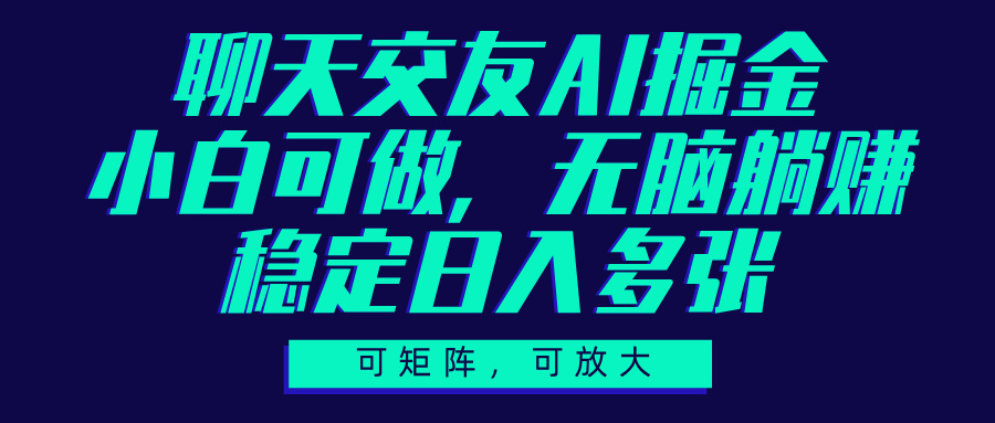 聊天交友AI掘金，可矩阵可放大，小白可做，稳定日入多张网创吧-网创项目资源站-副业项目-创业项目-搞钱项目恒杨云站