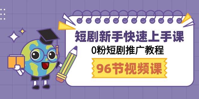 短剧新手快速上手课，0粉短剧推广教程（98节视频课）网创吧-网创项目资源站-副业项目-创业项目-搞钱项目恒杨云站