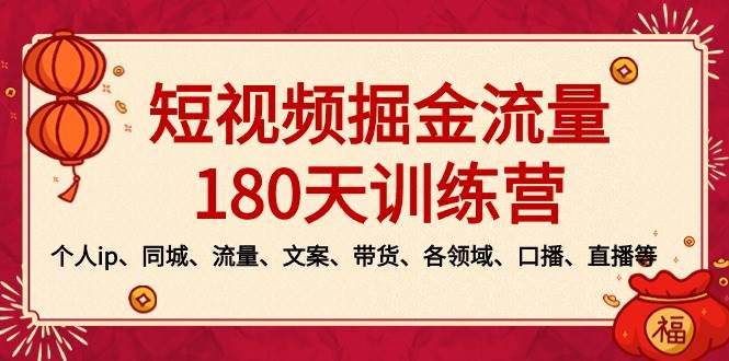 短视频-掘金流量180天训练营，个人ip、同城、流量、文案、带货、各领域、口播、直播等网创吧-网创项目资源站-副业项目-创业项目-搞钱项目恒杨云站