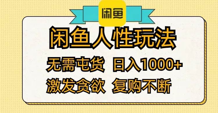 闲鱼人性玩法 无需屯货 日入1000+ 激发贪欲 复购不断网创吧-网创项目资源站-副业项目-创业项目-搞钱项目恒杨云站