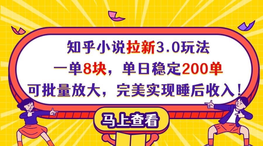 知乎小说拉新3.0玩法,一单8块,单日稳定200单,可批量放大,完美实现睡后收入!网创吧-网创项目资源站-副业项目-创业项目-搞钱项目恒杨云站