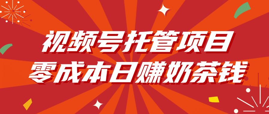 视频号托管项目，零成本日赚奶茶钱网创吧-网创项目资源站-副业项目-创业项目-搞钱项目恒杨云站