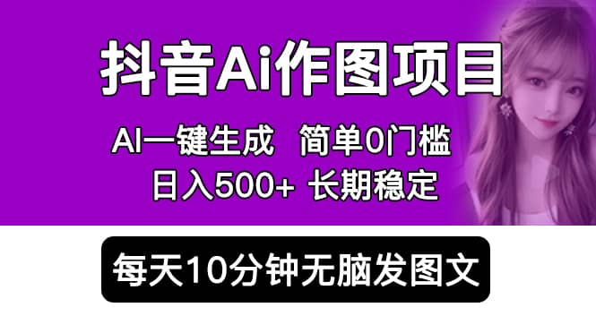 抖音Ai作图项目 Ai手机app一键生成图片 0门槛 每天10分钟发图文 日入500+网创吧-网创项目资源站-副业项目-创业项目-搞钱项目恒杨云站