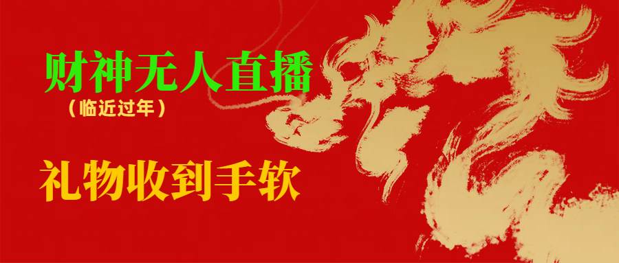 临近年节，抖快等平台必火的项目，财神爷无人直播间，礼物收到手软网创吧-网创项目资源站-副业项目-创业项目-搞钱项目恒杨云站