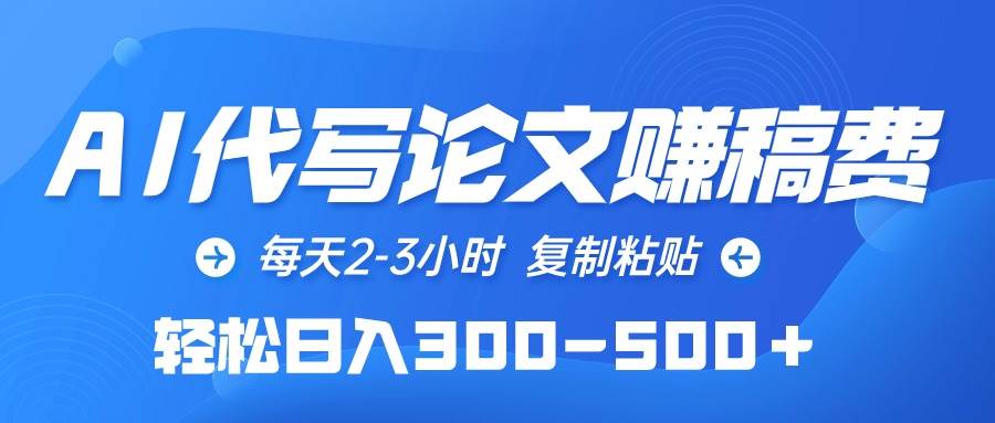 AI代写论文赚稿费，每天2-3小时，复制粘贴，轻松日入300-500＋网创吧-网创项目资源站-副业项目-创业项目-搞钱项目恒杨云站