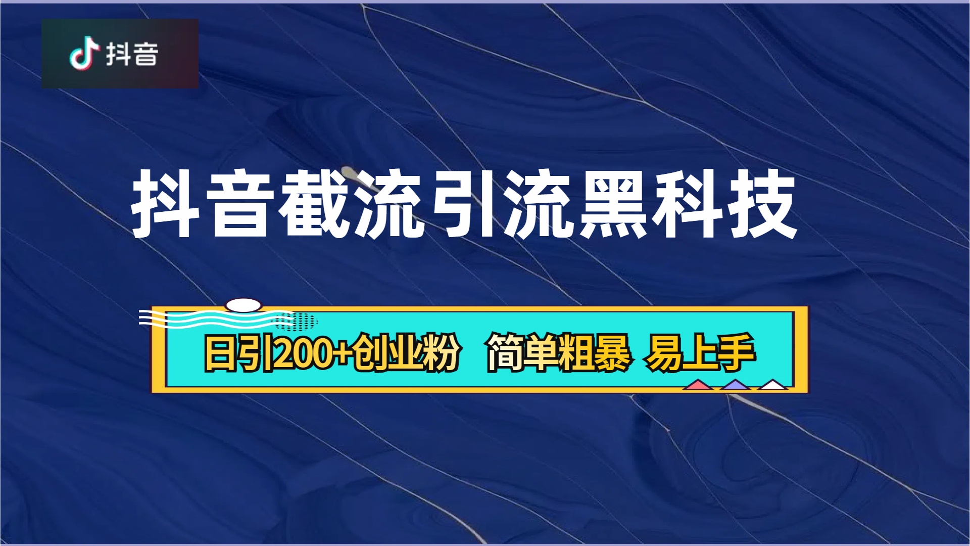 抖音暴力截流引流黑科技，日引200+创业粉，顶流导师内部课程，简单粗暴易上手网创吧-网创项目资源站-副业项目-创业项目-搞钱项目恒杨云站
