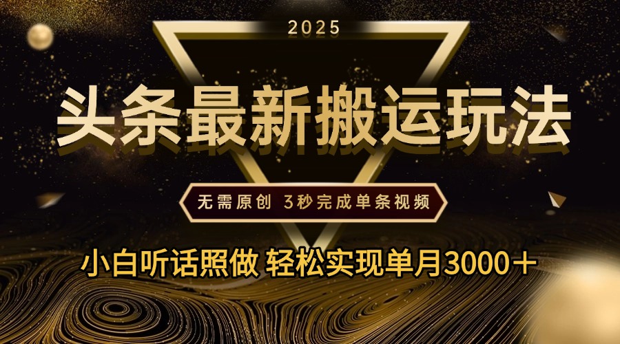 2025年今日头条最新搬运玩法，无需原创3秒完成视频轻松实现单月3000＋网创吧-网创项目资源站-副业项目-创业项目-搞钱项目恒杨云站