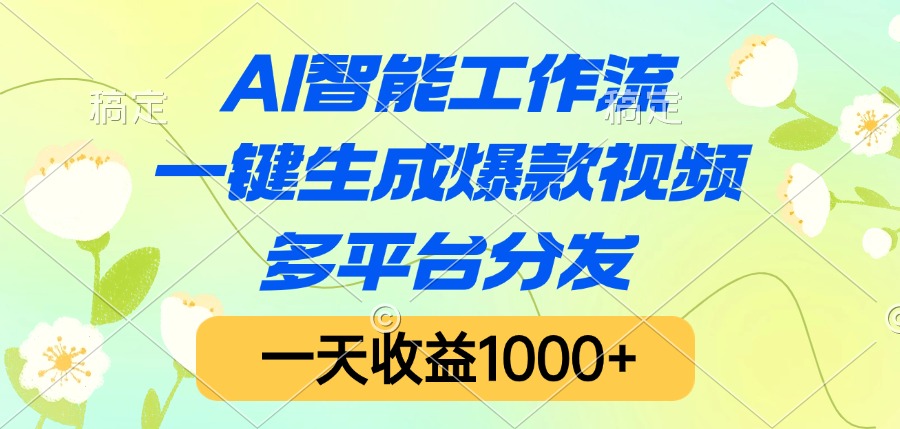 AI智能工作流，一键生成爆款视频，多平台分发，一天收益1000+网创吧-网创项目资源站-副业项目-创业项目-搞钱项目恒杨云站