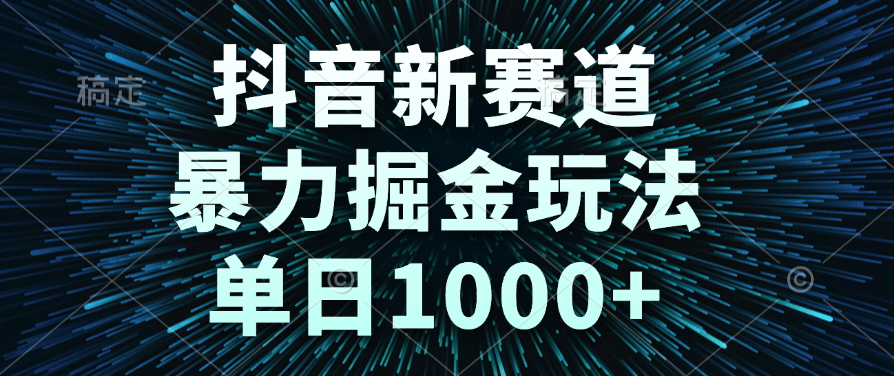 抖音新赛道，暴力掘金玩法，单日1000+网创吧-网创项目资源站-副业项目-创业项目-搞钱项目恒杨云站